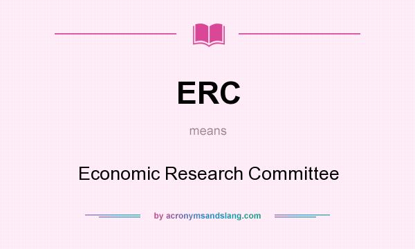 What does ERC mean? It stands for Economic Research Committee