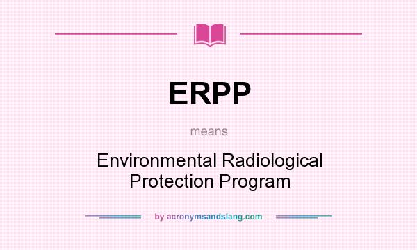 What does ERPP mean? It stands for Environmental Radiological Protection Program