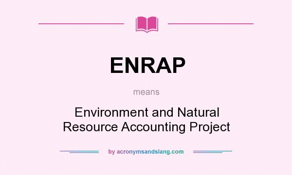 What does ENRAP mean? It stands for Environment and Natural Resource Accounting Project