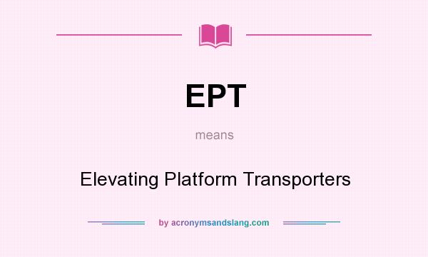 What does EPT mean? It stands for Elevating Platform Transporters