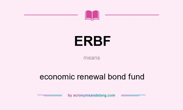What does ERBF mean? It stands for economic renewal bond fund