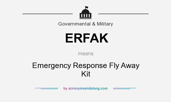 What does ERFAK mean? It stands for Emergency Response Fly Away Kit