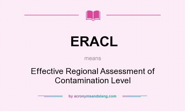 What does ERACL mean? It stands for Effective Regional Assessment of Contamination Level