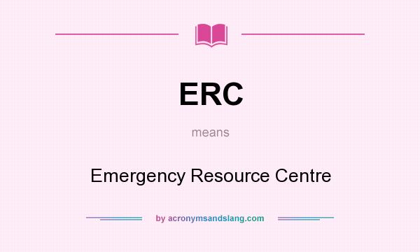 What does ERC mean? It stands for Emergency Resource Centre