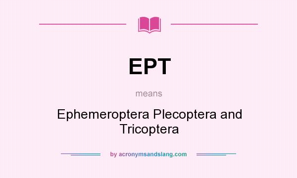 What does EPT mean? It stands for Ephemeroptera Plecoptera and Tricoptera