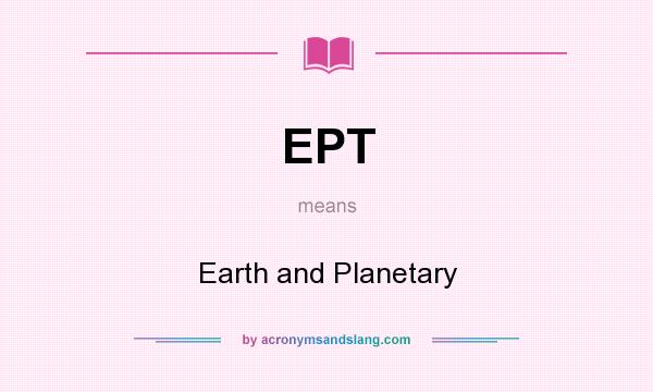 What does EPT mean? It stands for Earth and Planetary