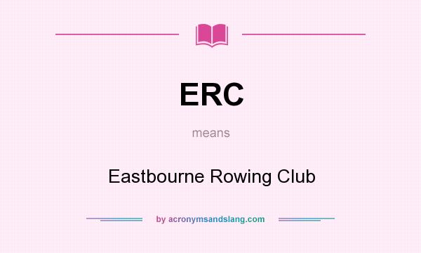What does ERC mean? It stands for Eastbourne Rowing Club