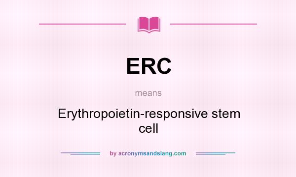 What does ERC mean? It stands for Erythropoietin-responsive stem cell