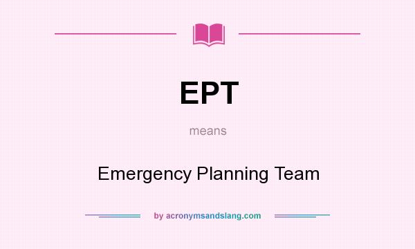 What does EPT mean? It stands for Emergency Planning Team