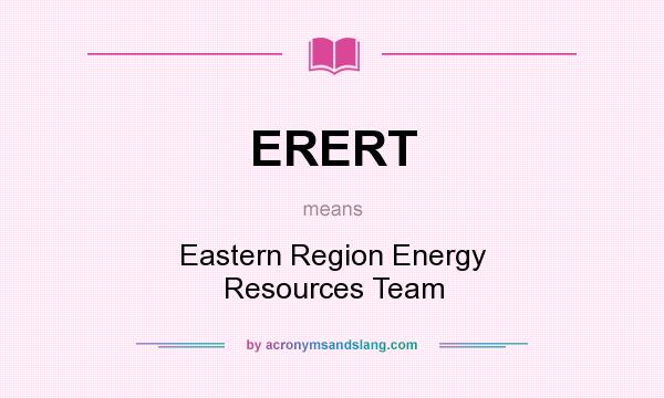 What does ERERT mean? It stands for Eastern Region Energy Resources Team
