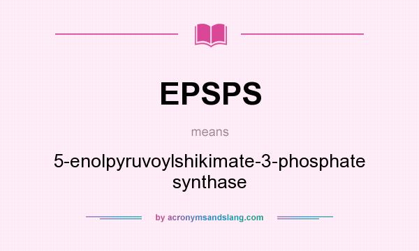 What does EPSPS mean? It stands for 5-enolpyruvoylshikimate-3-phosphate synthase