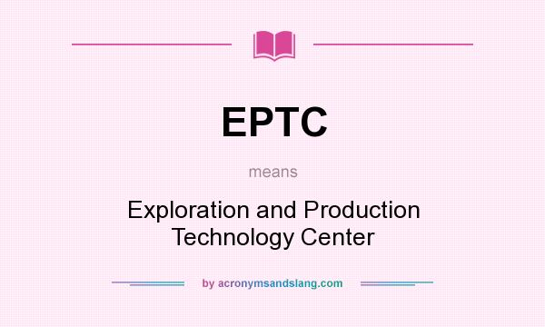 What does EPTC mean? It stands for Exploration and Production Technology Center