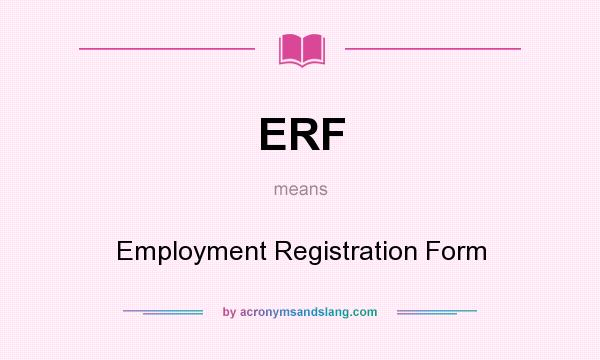 What does ERF mean? It stands for Employment Registration Form