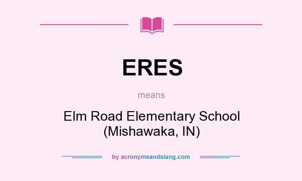 What does ERES mean? It stands for Elm Road Elementary School (Mishawaka, IN)