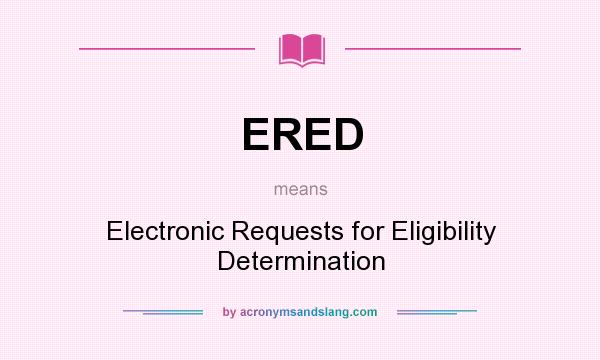 What does ERED mean? It stands for Electronic Requests for Eligibility Determination