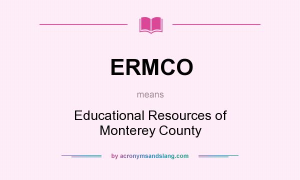 What does ERMCO mean? It stands for Educational Resources of Monterey County
