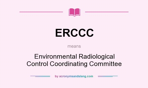 What does ERCCC mean? It stands for Environmental Radiological Control Coordinating Committee