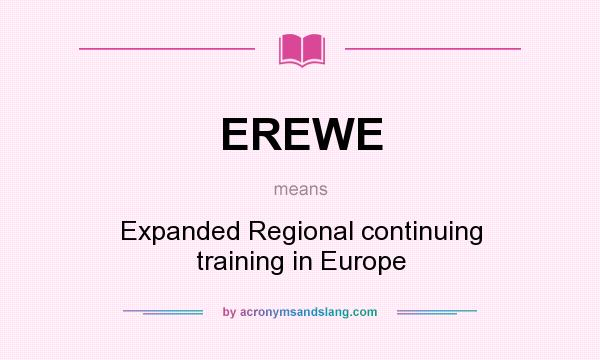 What does EREWE mean? It stands for Expanded Regional continuing training in Europe