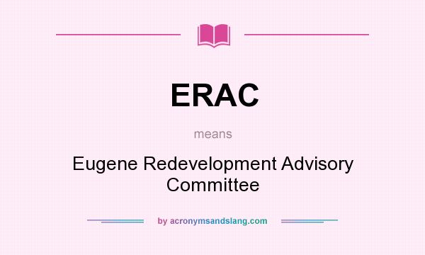 What does ERAC mean? It stands for Eugene Redevelopment Advisory Committee