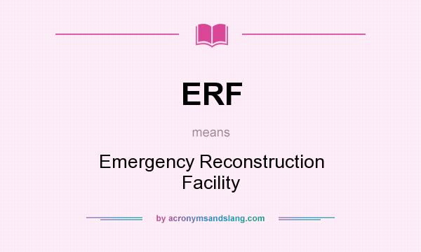What does ERF mean? It stands for Emergency Reconstruction Facility