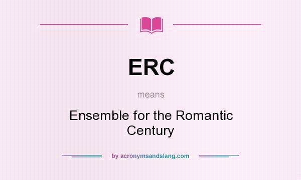 What does ERC mean? It stands for Ensemble for the Romantic Century