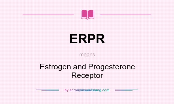 What does ERPR mean? It stands for Estrogen and Progesterone Receptor