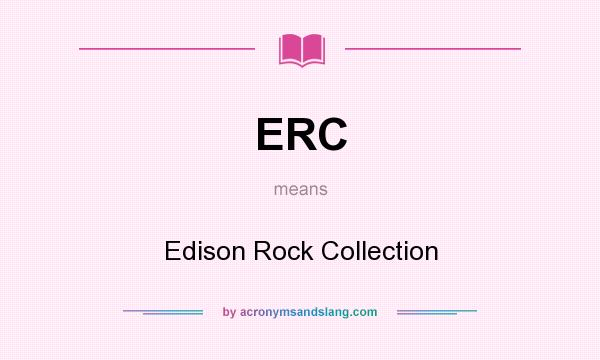 What does ERC mean? It stands for Edison Rock Collection