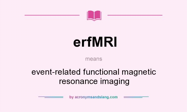 What does erfMRI mean? It stands for event-related functional magnetic resonance imaging