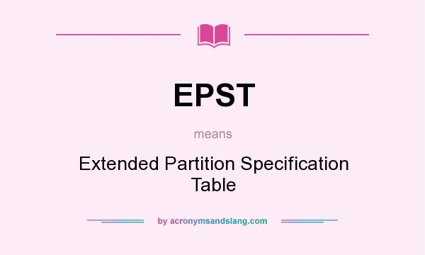 What does EPST mean? It stands for Extended Partition Specification Table