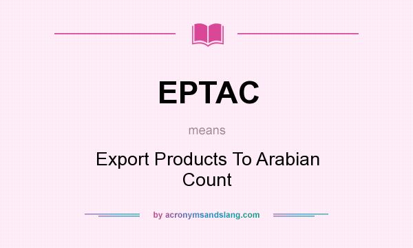What does EPTAC mean? It stands for Export Products To Arabian Count
