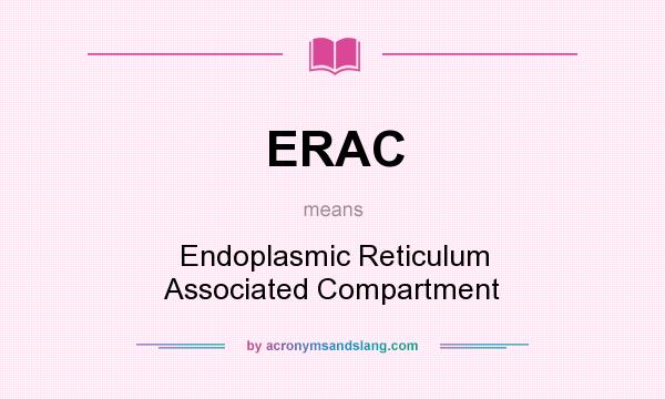 What does ERAC mean? It stands for Endoplasmic Reticulum Associated Compartment