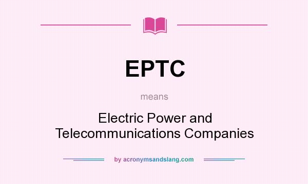 What does EPTC mean? It stands for Electric Power and Telecommunications Companies