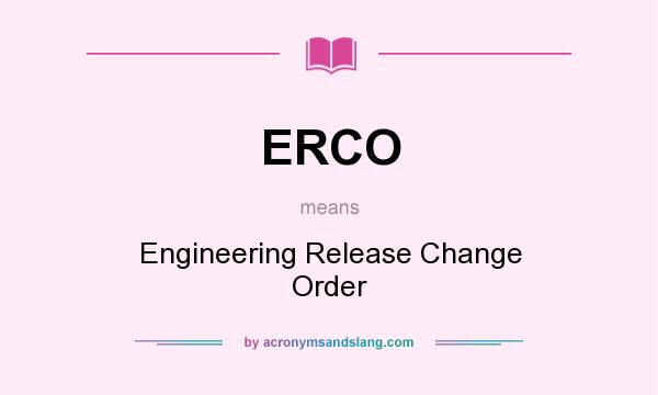 What does ERCO mean? It stands for Engineering Release Change Order