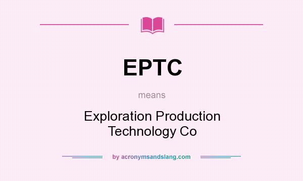 What does EPTC mean? It stands for Exploration Production Technology Co