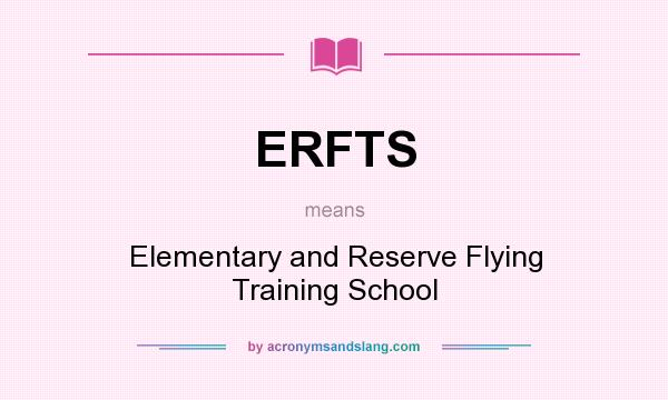 What does ERFTS mean? It stands for Elementary and Reserve Flying Training School