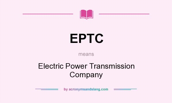What does EPTC mean? It stands for Electric Power Transmission Company