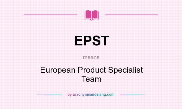 What does EPST mean? It stands for European Product Specialist Team
