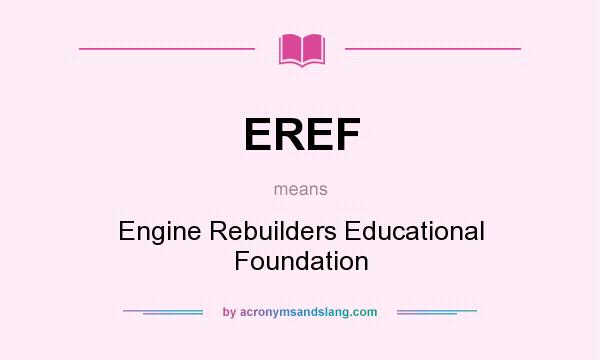 What does EREF mean? It stands for Engine Rebuilders Educational Foundation