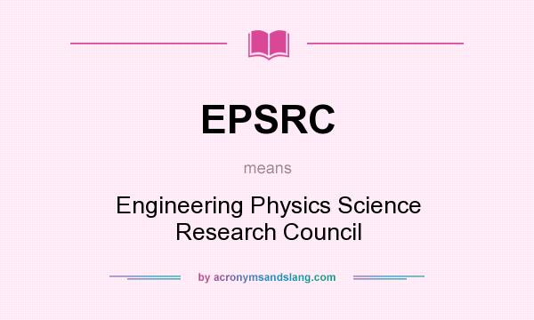 What does EPSRC mean? It stands for Engineering Physics Science Research Council