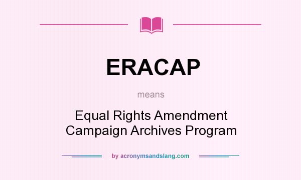 What does ERACAP mean? It stands for Equal Rights Amendment Campaign Archives Program