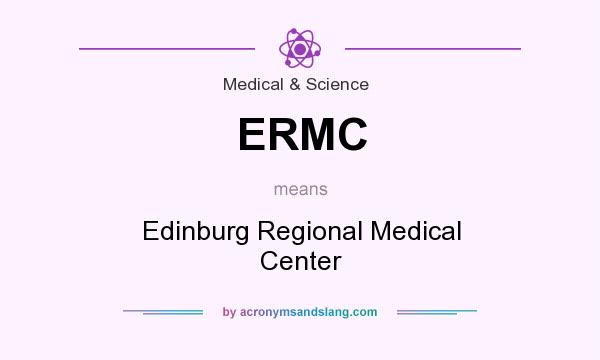What does ERMC mean? It stands for Edinburg Regional Medical Center