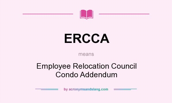 What does ERCCA mean? It stands for Employee Relocation Council Condo Addendum