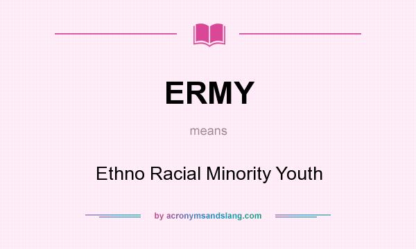 What does ERMY mean? It stands for Ethno Racial Minority Youth