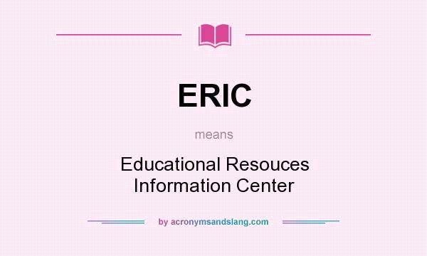 What does ERIC mean? It stands for Educational Resouces Information Center
