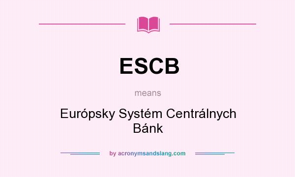 What does ESCB mean? It stands for Európsky Systém Centrálnych Bánk