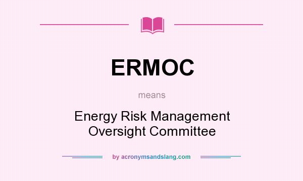 What does ERMOC mean? It stands for Energy Risk Management Oversight Committee