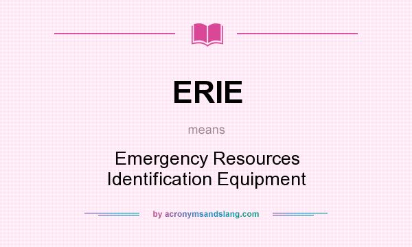 What does ERIE mean? It stands for Emergency Resources Identification Equipment