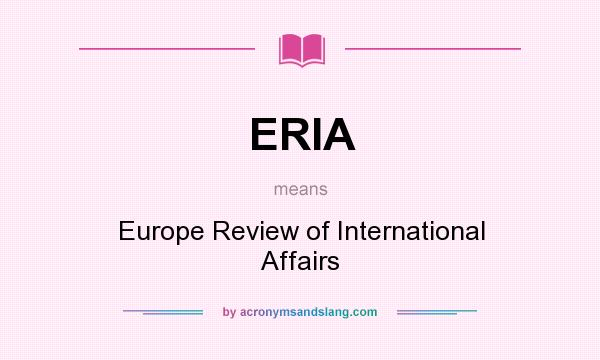 What does ERIA mean? It stands for Europe Review of International Affairs
