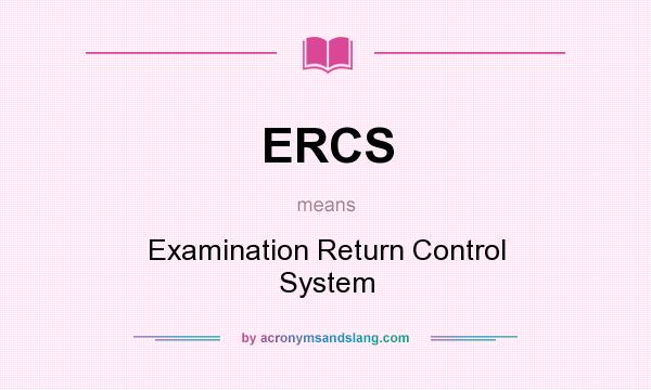 What does ERCS mean? It stands for Examination Return Control System