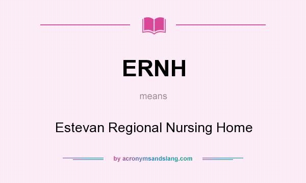 What does ERNH mean? It stands for Estevan Regional Nursing Home